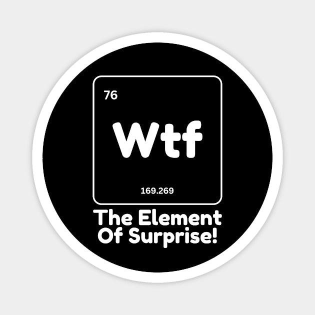 Wtf The Element of Surprise Magnet by The WYLD Tribe